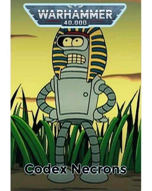 Bite my shiny metal pharaoh! - Codex Necrons (Bender Edition)