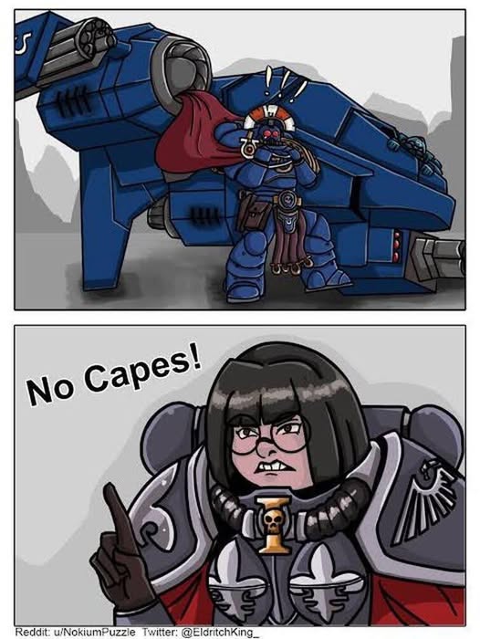 But.....but capes are cool....how can I, kill the enemies of the emperor without a Cape?