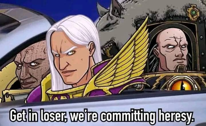 We're Just Committing Heresy Warhammer Meme