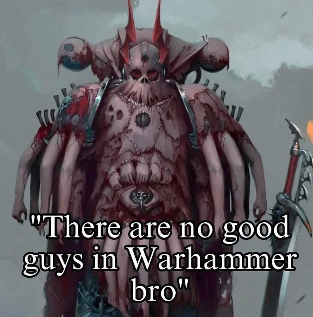 There are no good guys in Warhammer bro.