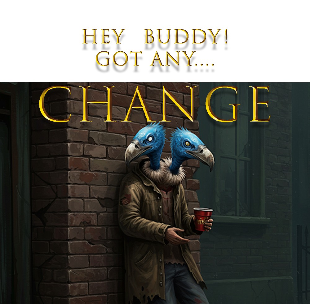 Hey Buddy! Got any change!?