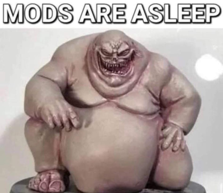 Mods are asleep!