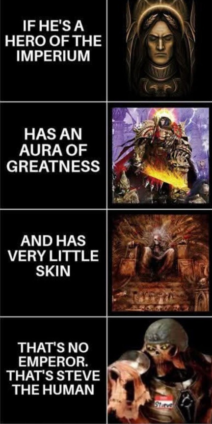 That's no emperor. That's Steve the Human. Warhammer Meme
