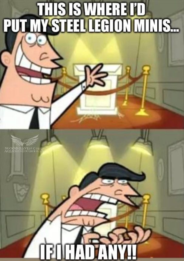 This is where I'd put my Steel Legion Minis....Warhammer Meme