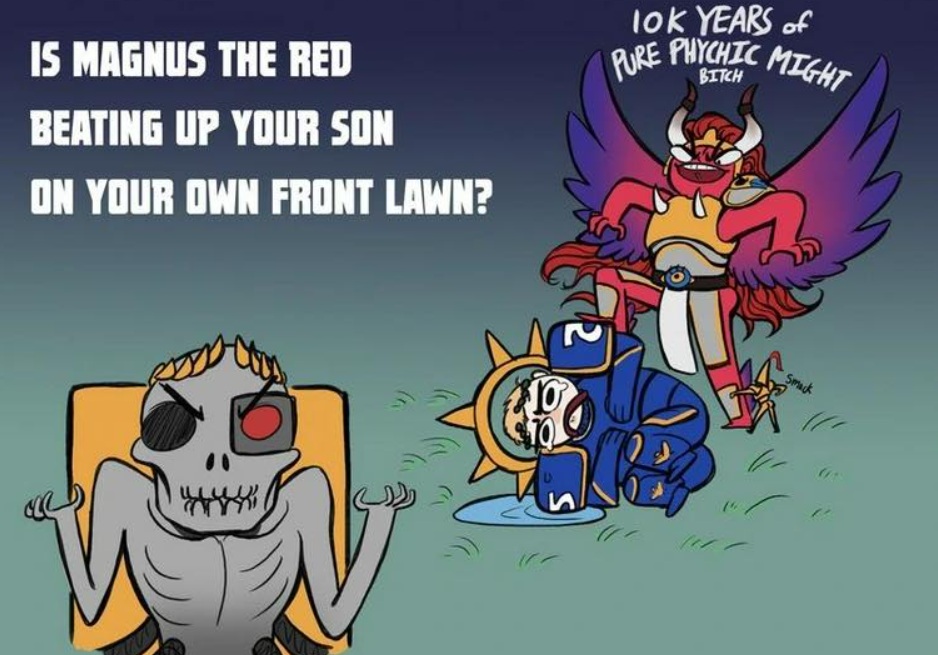 Is Magnus beating up your son on your front lawn? Warhammer Meme