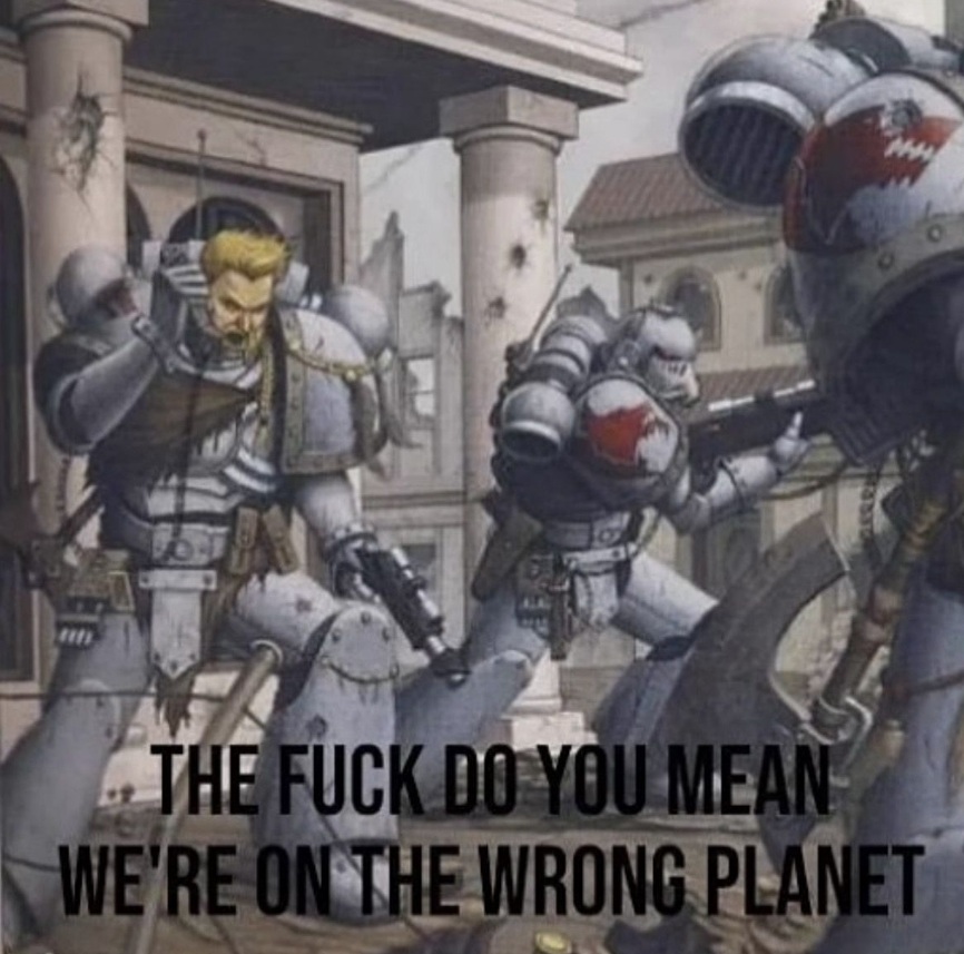 When your pack leader was so wasted last night you drop onto the wrong planet. Warhammer meme