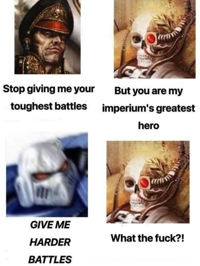 "Stop giving me your toughest battles" Warhammer meme