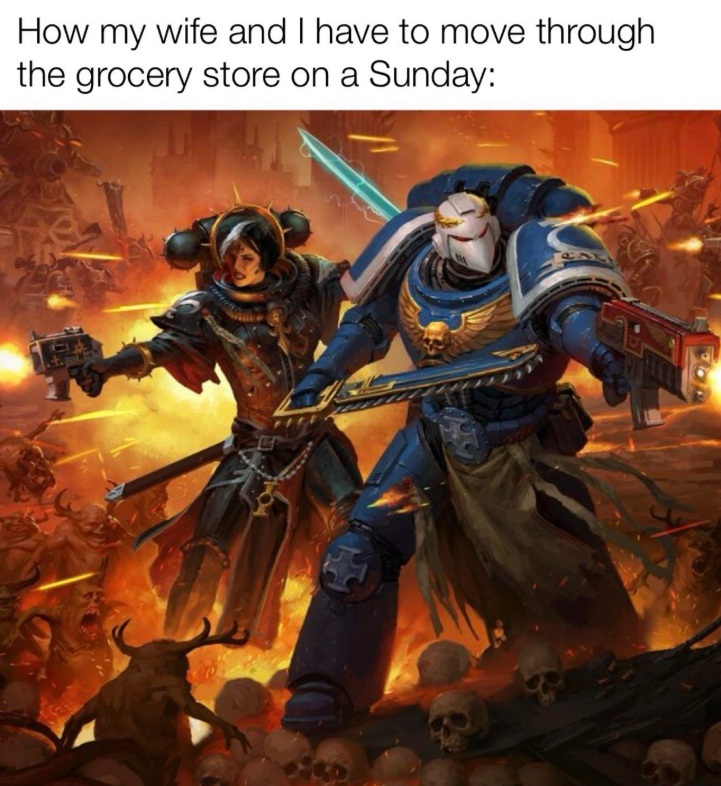 How my wife and I have to move through the grocery store on a Sunday, Warhammer meme
