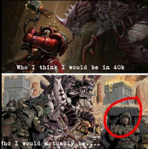 Expectation: Badass Space Marine! Reality: Terrified Guardsman hiding for dear life