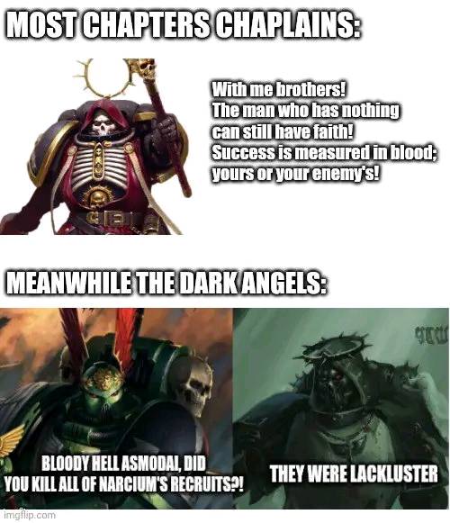 Most Chapters Chaplains are like this, Meanwhile the Dark Angels are like…