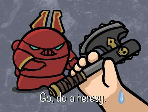 Go, do a heresy!