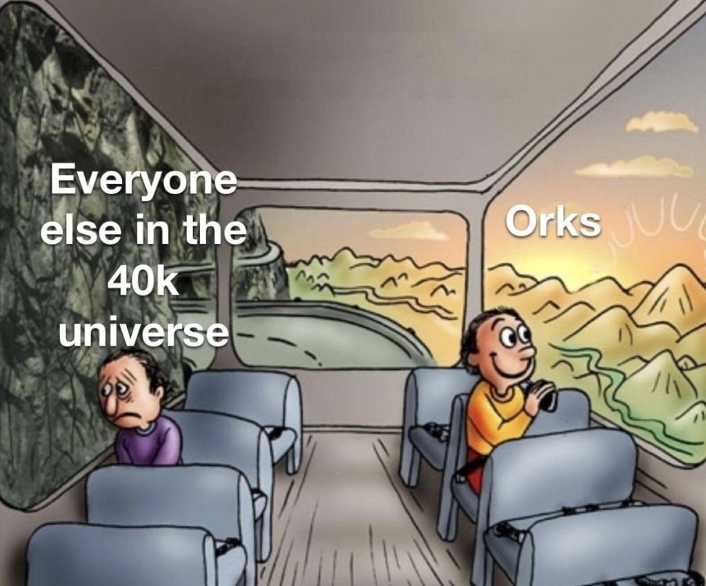 True, da boyz is the only wunz havin’ a good time…Warhammer Meme